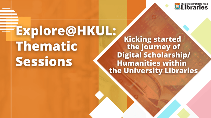 Explore@HKUL_ Kicking started the journey of Digital Scholarship_Humanities within the University Libraries